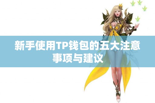 新手使用TP钱包的五大注意事项与建议