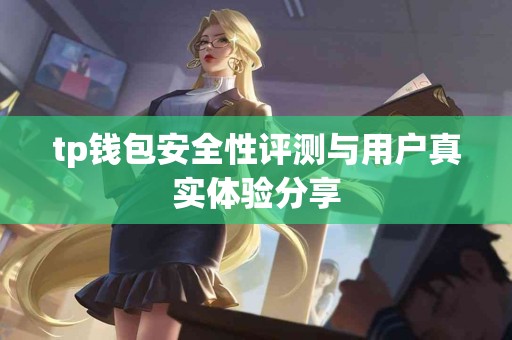 tp钱包安全性评测与用户真实体验分享