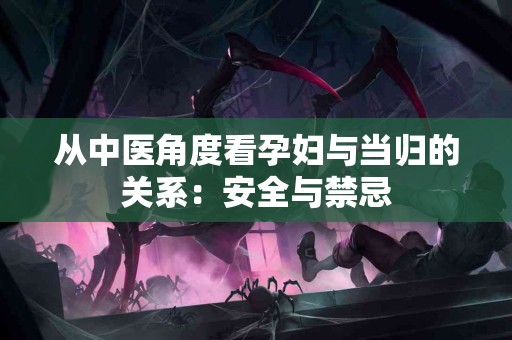 从中医角度看孕妇与当归的关系：安全与禁忌