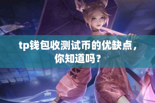 tp钱包收测试币的优缺点，你知道吗？