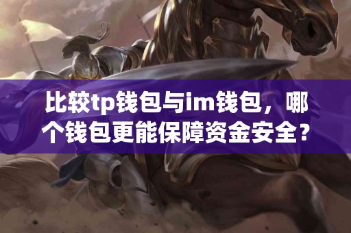 比较tp钱包与im钱包，哪个钱包更能保障资金安全？