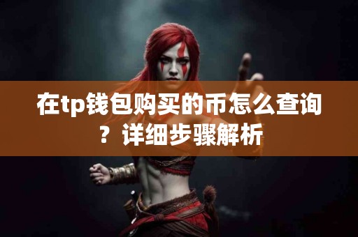 在tp钱包购买的币怎么查询？详细步骤解析