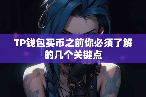 TP钱包买币之前你必须了解的几个关键点