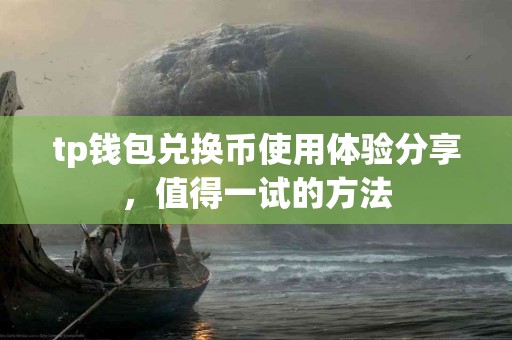 tp钱包兑换币使用体验分享，值得一试的方法