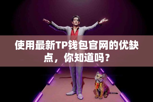 使用最新TP钱包官网的优缺点，你知道吗？