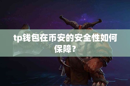 tp钱包在币安的安全性如何保障？
