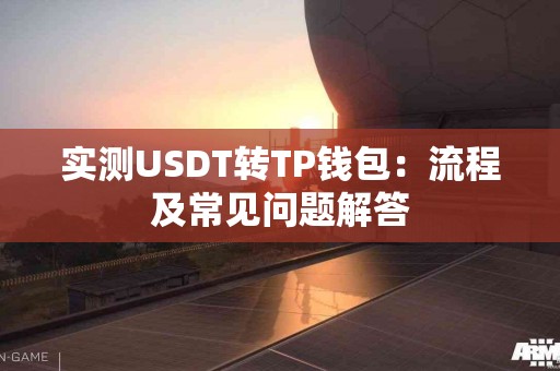 实测USDT转TP钱包：流程及常见问题解答