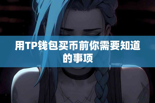 用TP钱包买币前你需要知道的事项