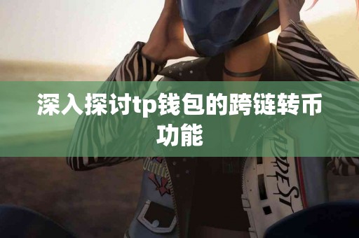 深入探讨tp钱包的跨链转币功能