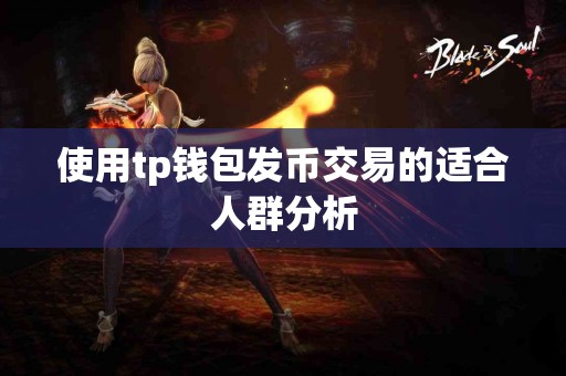 使用tp钱包发币交易的适合人群分析