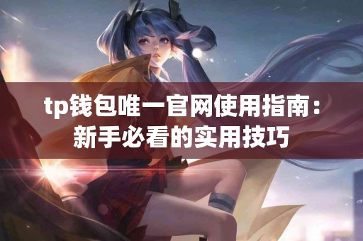 tp钱包唯一官网使用指南：新手必看的实用技巧
