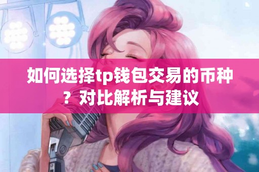 如何选择tp钱包交易的币种？对比解析与建议