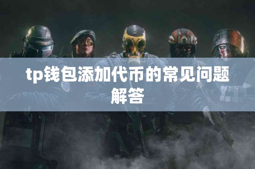 tp钱包添加代币的常见问题解答
