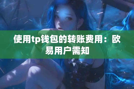 使用tp钱包的转账费用：欧易用户需知