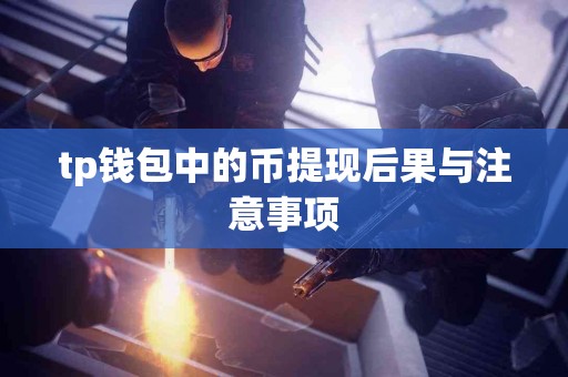 tp钱包中的币提现后果与注意事项