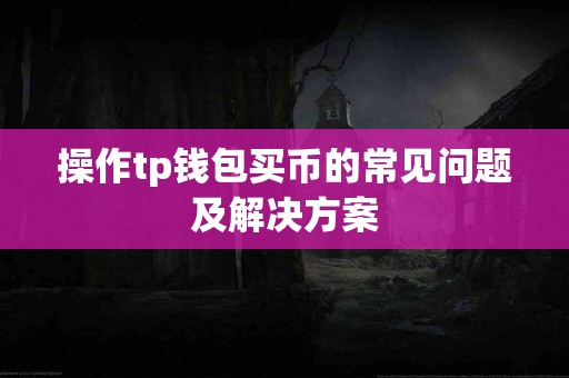 操作tp钱包买币的常见问题及解决方案