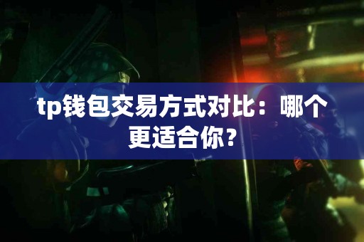 tp钱包交易方式对比：哪个更适合你？