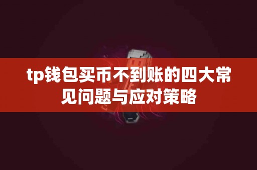 tp钱包买币不到账的四大常见问题与应对策略