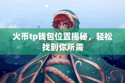 火币tp钱包位置揭秘，轻松找到你所需