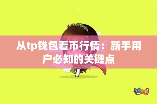 从tp钱包看币行情：新手用户必知的关键点