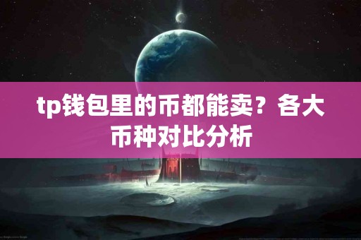tp钱包里的币都能卖？各大币种对比分析