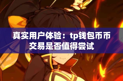 真实用户体验：tp钱包币币交易是否值得尝试