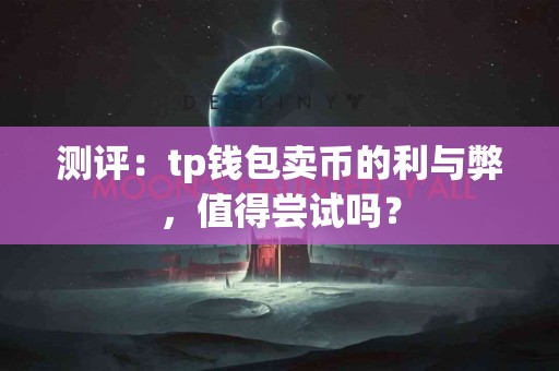 测评：tp钱包卖币的利与弊，值得尝试吗？