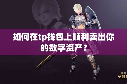 如何在tp钱包上顺利卖出你的数字资产？