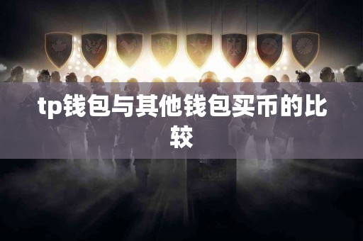 tp钱包与其他钱包买币的比较