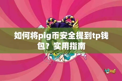 如何将pig币安全提到tp钱包？实用指南