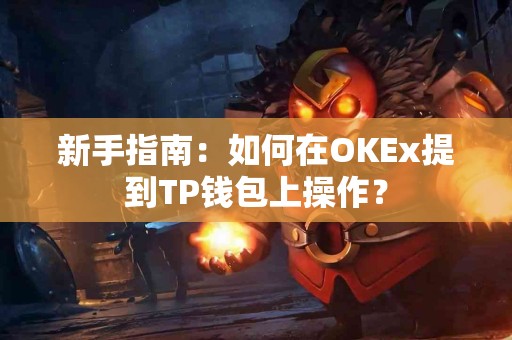 新手指南：如何在OKEx提到TP钱包上操作？