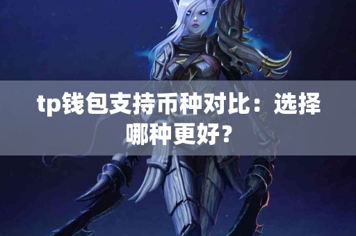 tp钱包支持币种对比：选择哪种更好？
