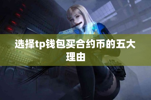 选择tp钱包买合约币的五大理由