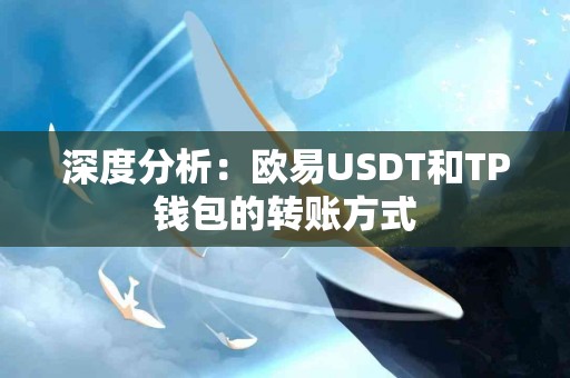深度分析：欧易USDT和TP钱包的转账方式