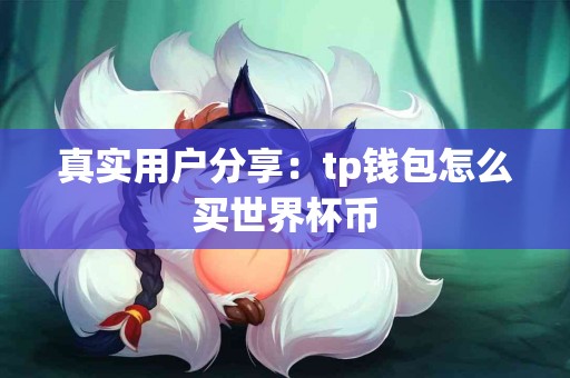 真实用户分享：tp钱包怎么买世界杯币
