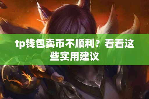 tp钱包卖币不顺利？看看这些实用建议