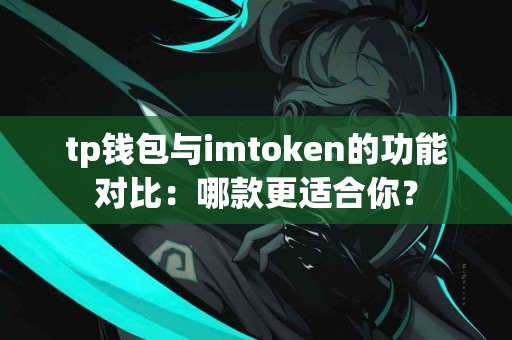 tp钱包与imtoken的功能对比：哪款更适合你？