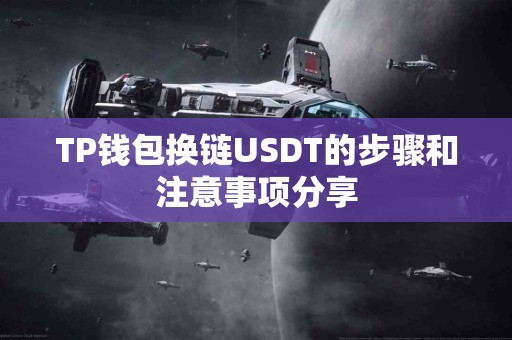 TP钱包换链USDT的步骤和注意事项分享