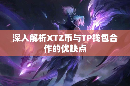 深入解析XTZ币与TP钱包合作的优缺点