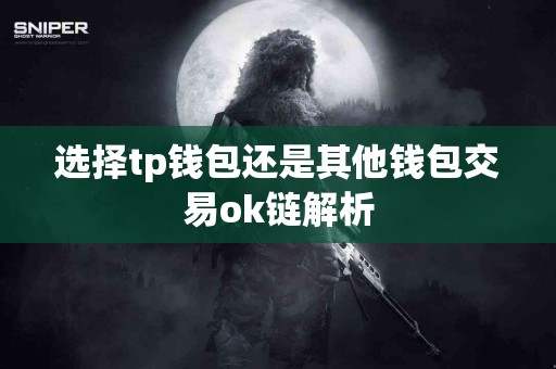 选择tp钱包还是其他钱包交易ok链解析