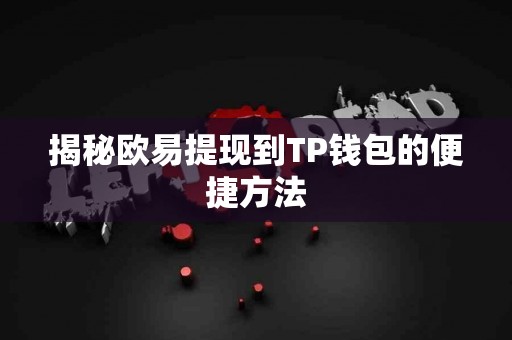 揭秘欧易提现到TP钱包的便捷方法