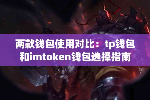 两款钱包使用对比：tp钱包和imtoken钱包选择指南
