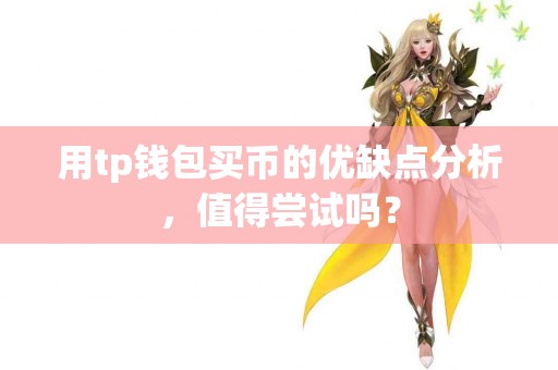 用tp钱包买币的优缺点分析，值得尝试吗？