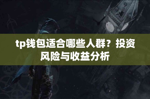 tp钱包适合哪些人群？投资风险与收益分析