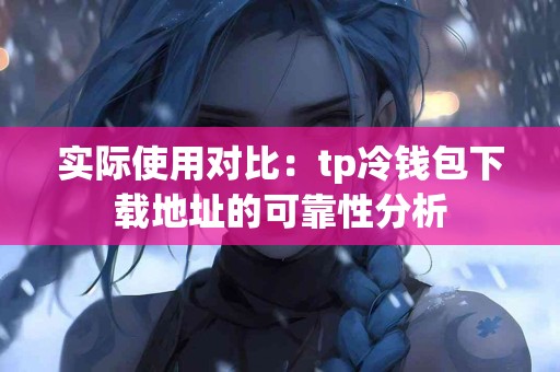 实际使用对比：tp冷钱包下载地址的可靠性分析