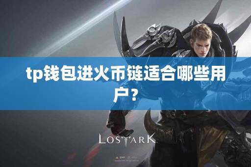 tp钱包进火币链适合哪些用户？