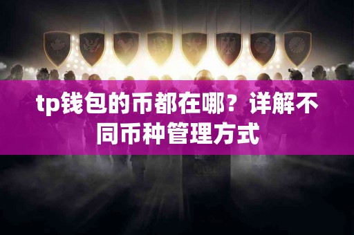 tp钱包的币都在哪？详解不同币种管理方式