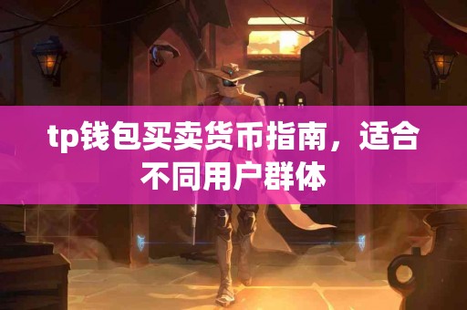 tp钱包买卖货币指南，适合不同用户群体