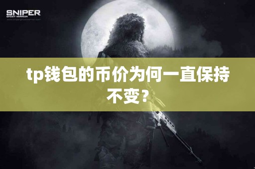 tp钱包的币价为何一直保持不变？