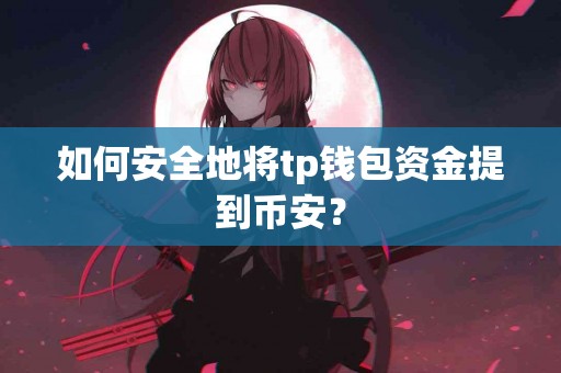 如何安全地将tp钱包资金提到币安？